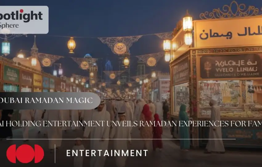 Dubai Holding Entertainment Unveils Ramadan Experiences for Families