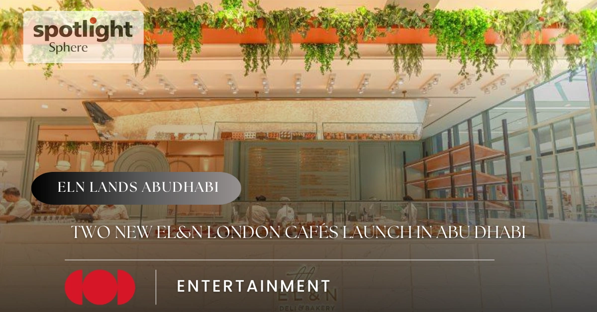 Two New EL&N London Cafés Launch in Abu Dhabi
