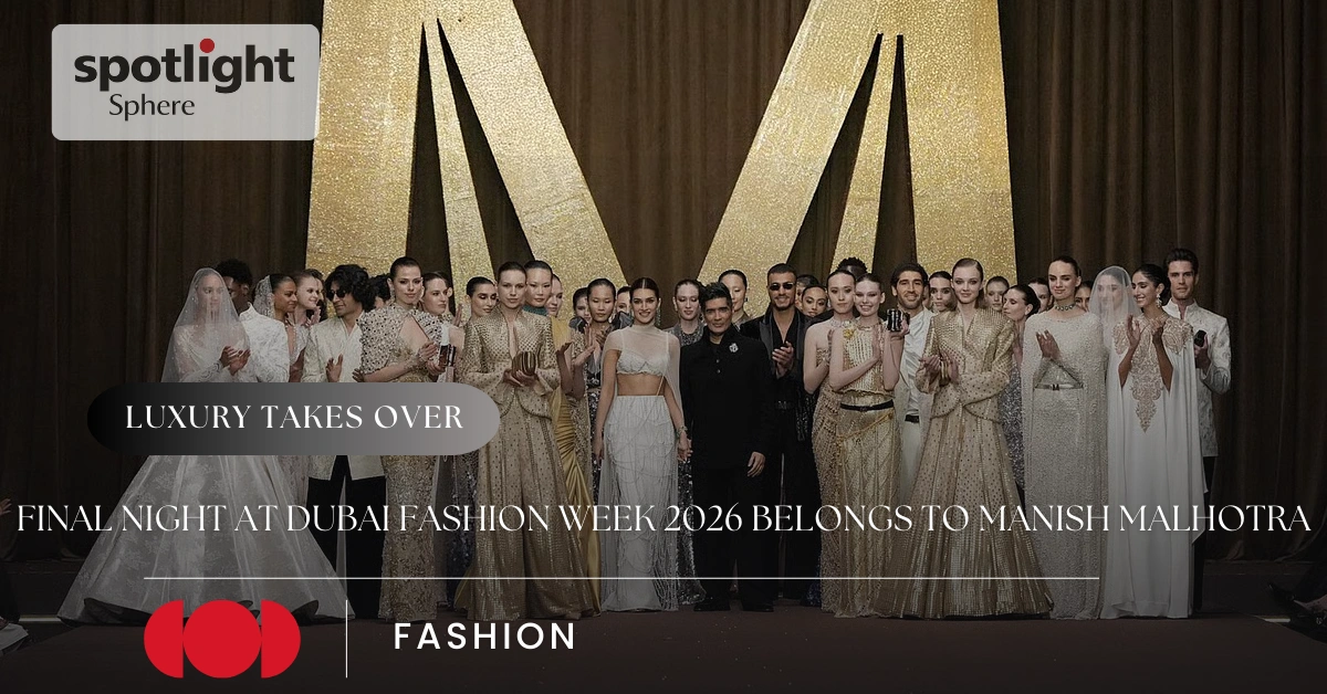 Final Night at Dubai Fashion Week 2026 Belongs to Manish Malhotra