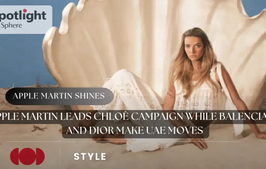 Apple Martin Leads Chloé Campaign While Balenciaga and Dior Make UAE Moves