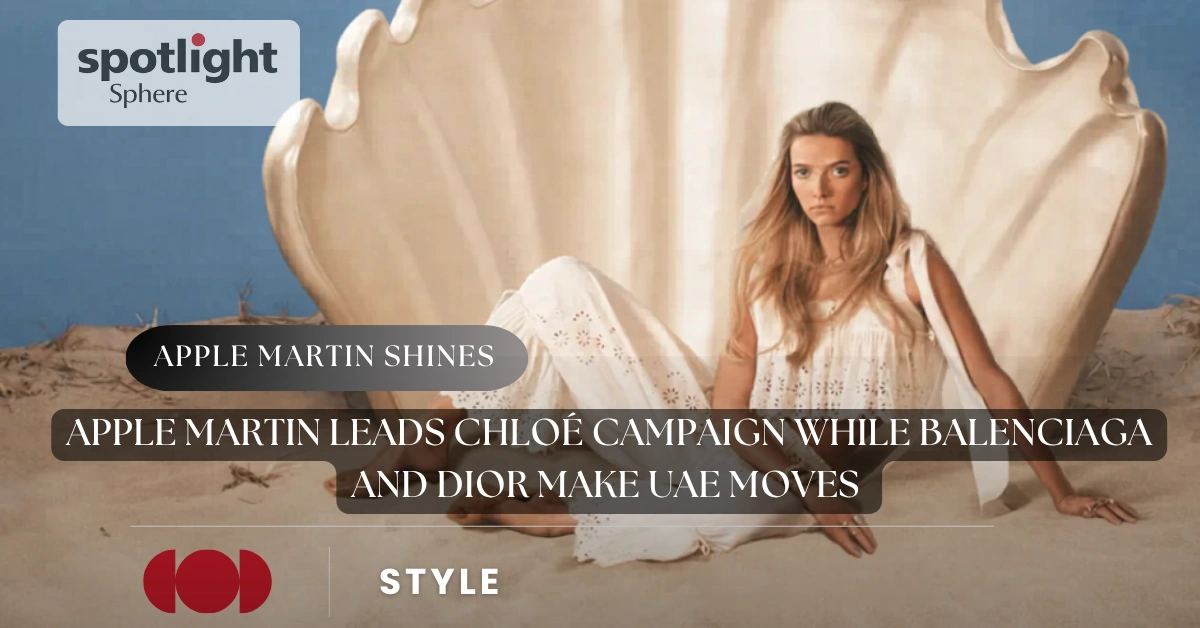 Apple Martin Leads Chloé Campaign While Balenciaga and Dior Make UAE Moves