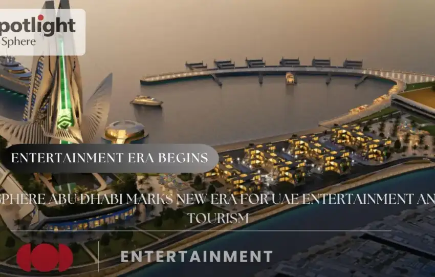 Sphere Abu Dhabi Marks New Era for UAE Entertainment and Tourism