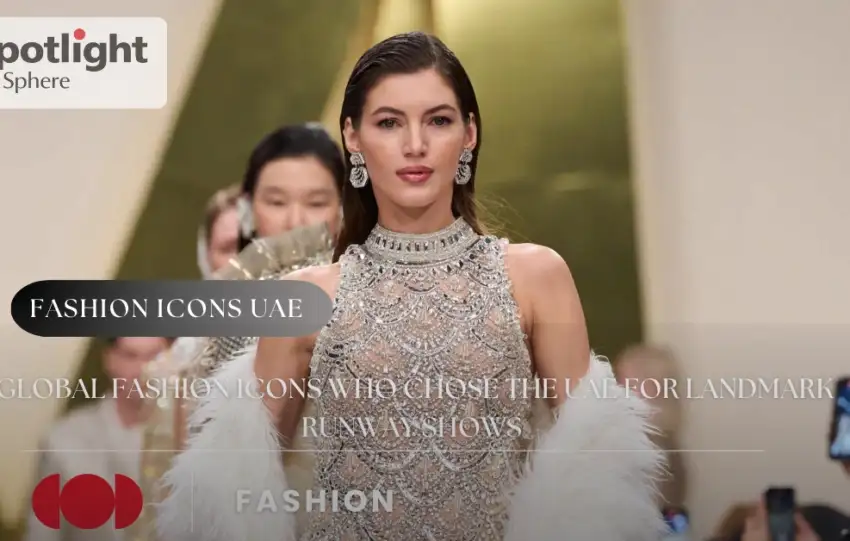 Global Fashion Icons Who Chose the UAE for Landmark Runway Shows