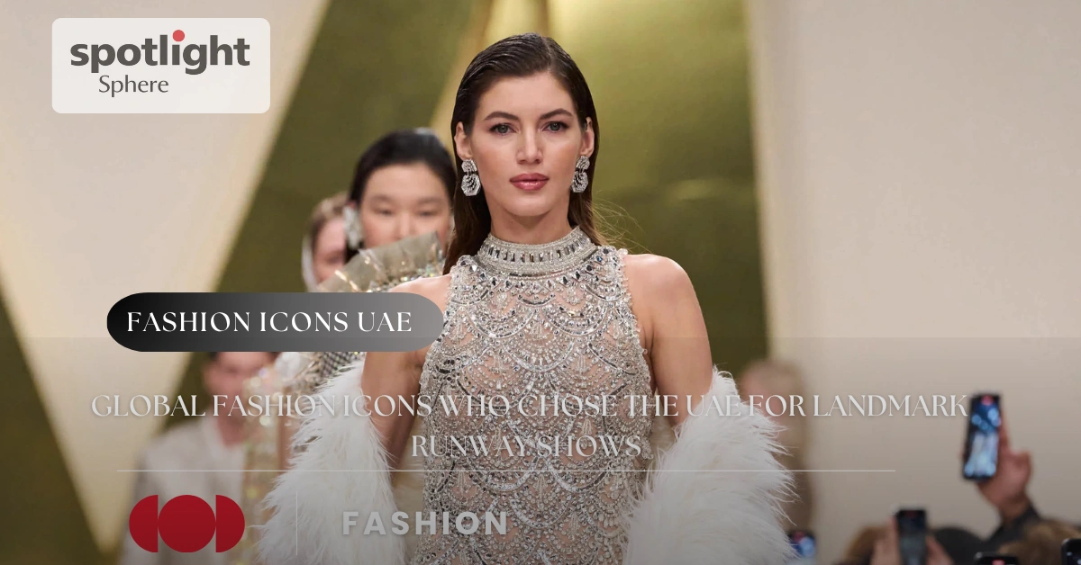 Global Fashion Icons Who Chose the UAE for Landmark Runway Shows