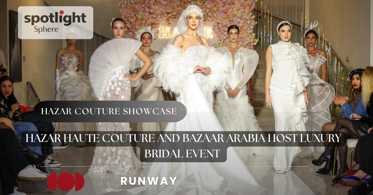 Hazar Haute Couture and Bazaar Arabia Host Luxury Bridal Event
