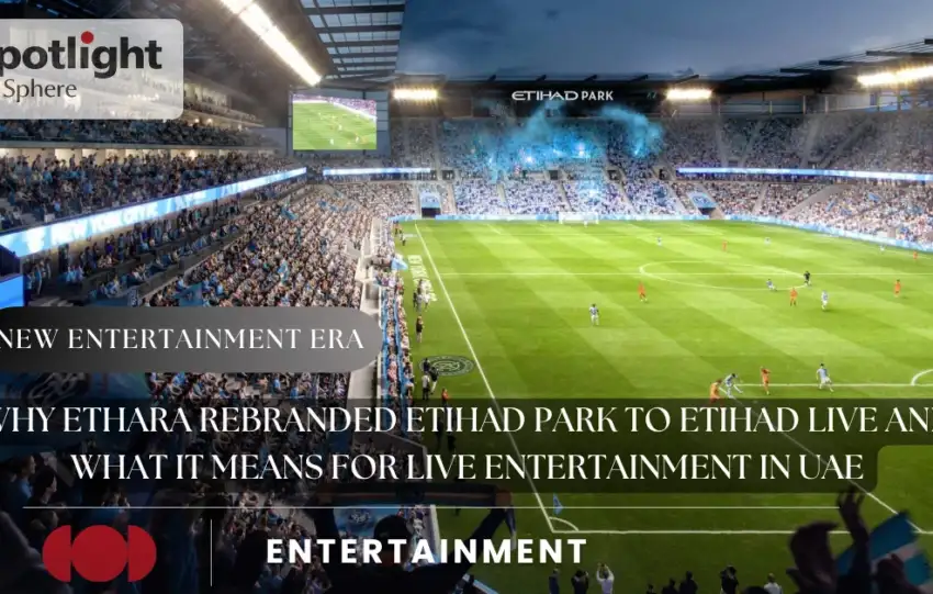 Why Ethara Rebranded Etihad Park to Etihad Live and What It Means for Live Entertainment in UAE