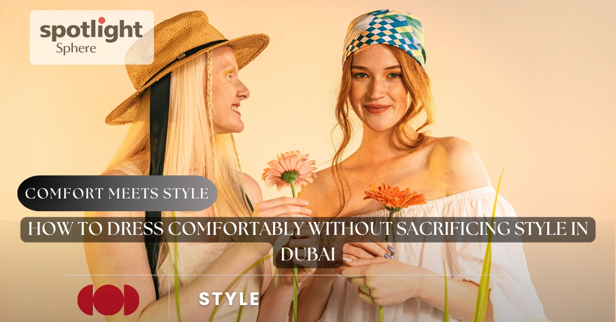 How to Dress Comfortably Without Sacrificing Style in Dubai